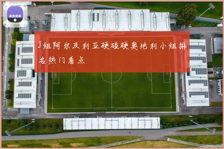 J组阿尔及利亚硬碰硬奥地利小组排名热门看点