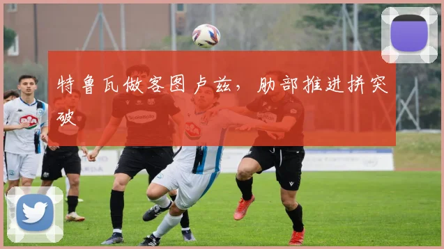 特鲁瓦做客图卢兹，肋部推进拼突破