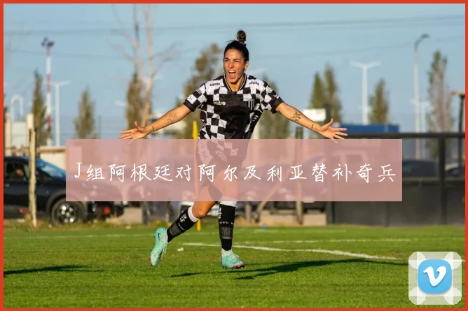 J组阿根廷对阿尔及利亚替补奇兵